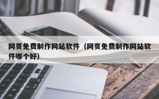 中国澳门网页免费制作网站软件（网页免费制作网站软件哪个好）