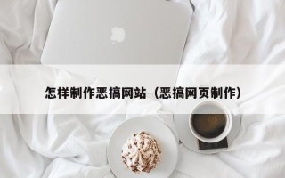 中国澳门怎样制作恶搞网站（恶搞网页制作）