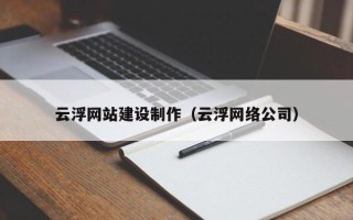 中国澳门云浮网站建设制作（云浮网络公司）