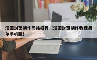 中国澳门漫画封面制作网站推荐（漫画封面制作教程简单手机版）